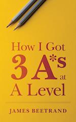 How I Got Three A*s at A Level