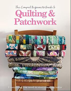 The Compact Beginner's Guide to Quilting & Patchwork