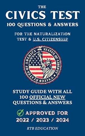 The Civics Test - 100 Questions & Answers for the Naturalization Test & U.S. Citizenship: Study Guide with all 100 Official New Questions & Answers (