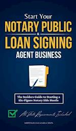 Start Your Notary Public & Loan Signing Agent Business: The Insiders Guide to Starting a Six-Figure Notary Side Hustle (All State Requirements Include