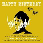 Happy Birthday-Love, Liam: On Your Special Day, Enjoy the Wit and Wisdom of Liam Gallagher, the World's Greatest Hellraiser 