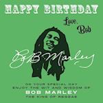 Happy Birthday-Love, Bob: On Your Special Day, Enjoy the Wit and Wisdom of Bob Marley, the King of Reggae 