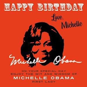 Happy Birthday-Love, Michelle: On Your Special Day, Enjoy the Wit and Wisdom of Michelle Obama, First Lady