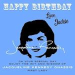 Happy Birthday-Love, Jackie: On Your Special Day, Enjoy the Wit and Wisdom of Jacqueline Kennedy Onassis, First Lady 