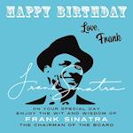 Happy Birthday-Love, Frank: On Your Special Day, Enjoy the Wit and Wisdom of Frank Sinatra, The Chairman of the Board 