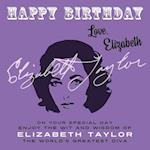 Happy Birthday-Love, Elizabeth: On Your Special Day, Enjoy the Wit and Wisdom of Elizabeth Taylor, The World's Greatest Diva 