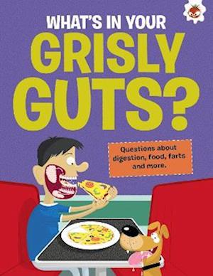 The Curious Kid's Guide To The Human Body: WHAT'S IN YOUR GRISLY GUTS?