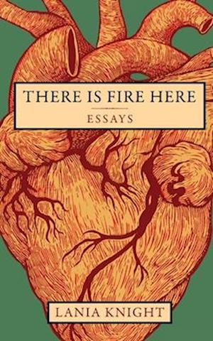 There Is Fire Here: Essays