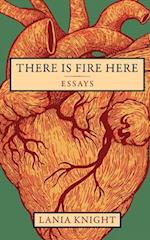 There Is Fire Here: Essays 