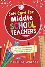Self Care for Middle School Teachers - 37 Habits to Avoid Burnout, De-Stress And Take Care of Yourself 