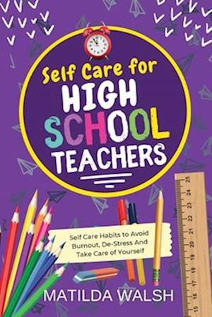 Self Care for High School Teachers - 37 Habits to Avoid Burnout, De-Stress And Take Care of Yourself | The Educators Handbook Gift