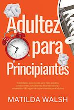 Adultez para Principiantes - Habilidades para la vida para hijos adultos, adolescentes, estudiantes de preparatoria y universidad | El regalo de supervivencia para adultos