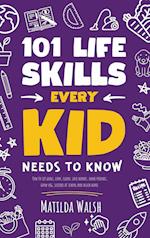 101 Life Skills Every Kid Needs to Know - How to set goals, cook, clean, save money, make friends, grow veg, succeed at school and much more 