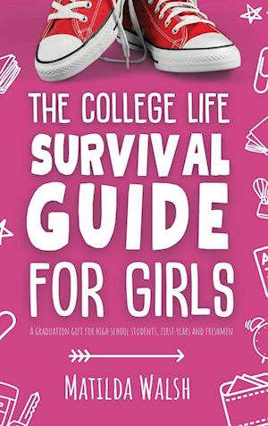 The College Life Survival Guide for Girls | A Graduation Gift for High School Students, First Years and Freshmen