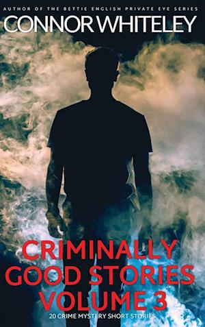 Criminally Good Stories Volume 3: 20 Crime Mystery Short Stories