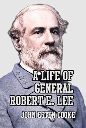 A Life of General Robert E. Lee