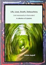 Life, Love, Death, Debauchery (not necessarily in that order)