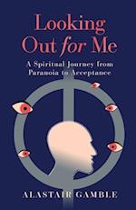 Looking Our For Me: A Spiritual Journey from Paranoia to Acceptance 