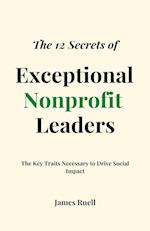 The 12 Secrets of Exceptional Nonprofit Leaders