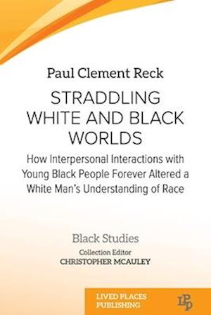 Straddling White and Black Worlds: How Interpersonal Interactions with Young Black People Forever Altered a White Man's Understanding of Race