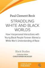 Straddling White and Black Worlds: How Interpersonal Interactions with Young Black People Forever Altered a White Man's Understanding of Race 