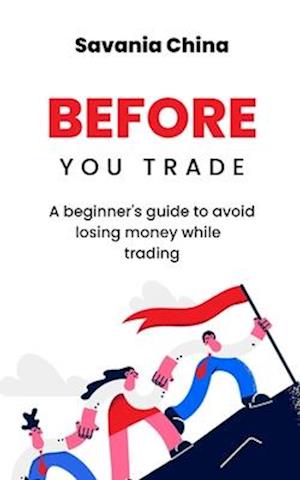 Before You Trade: A beginner's guide to avoid losing money while trading