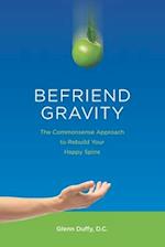 Befriend Gravity: The Commonsense Approach to Rebuild Your Happy Spine 