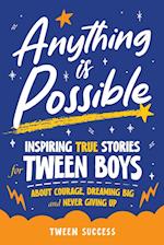 Anything is Possible: Inspiring True Stories for Tween Boys about Courage, Dreaming Big, and Never Giving Up 