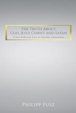 The Truth About God,  Jesus Christ and Satan
