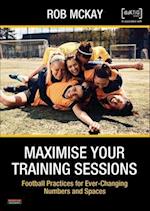 Maximise Your Training Sessions: Football Practices for Ever-Changing Numbers and Spaces 