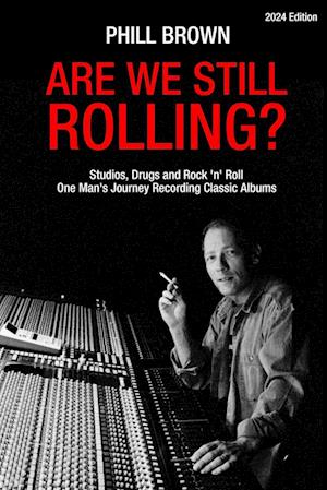 Are We Still Rolling? Studios, Drugs and Rock 'n' Roll - One Man's Journey Recording Classic Albums