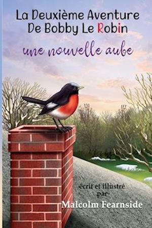 La Deuxie`me Aventure De Bobby Le Robin Une Nouvelle Aube