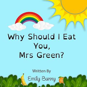 Why Should I Eat You, Mrs Green?: The Delightful Nutrition Book For Kids