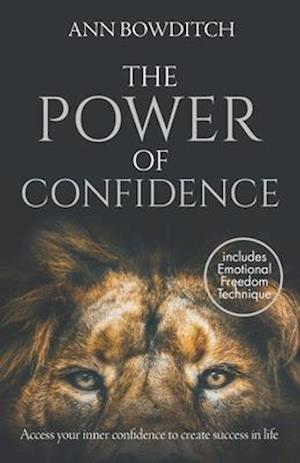 The Power of Confidence: Access your inner confidence to create success in life