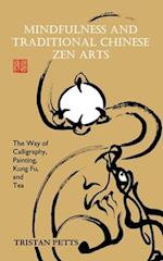 Mindfulness and Traditional Chinese Zen Arts: The Way of Calligraphy, Painting, Kung Fu, and Tea 