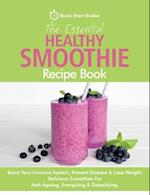 The Essential Healthy Smoothie Recipe Book : Boost Your Immune System, Prevent Disease & Lose Weight. Delicious Smoothies For Anti-Ageing, Energising 