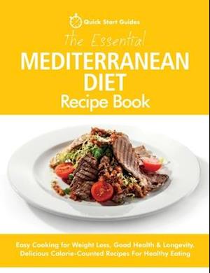 The Essential Mediterranean Diet Recipe Book: Easy Cooking for Weight Loss, Good Health & Longevity. Delicious Calorie-Counted Recipes For Healthy Eat