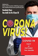 Corona Virus: Covid-19; Fact or Fiction? You decide 