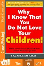 Why I Know That You Do Not Love Your Children!: What Every Parent Should Know? 