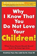 Why I Know That You Do Not Love Your Children!: What Every Parent Should Know? 