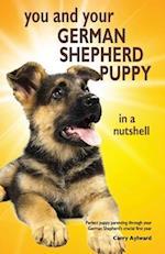 You and Your German Shepherd Puppy in a Nutshell: The essential owners' guide to perfect puppy parenting - with easy-to-follow steps on how to choose 