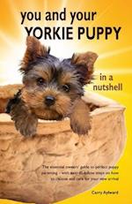 You and Your Yorkie Puppy in a Nutshell: The essential owners' guide to perfect puppy parenting - with easy-to-follow steps on how to choose and care 