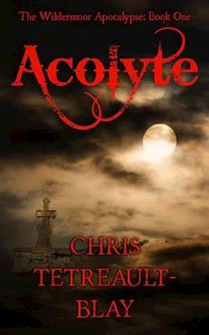 Acolyte: The Wildermoor Apocalypse: Book One