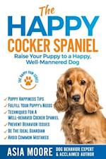 The Happy Cocker Spaniel: Raise Your Puppy to a Happy, Well-Mannered Dog 