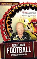 NON-LEAGUE FOOTBALL A ROLLER COASTER RIDE TO BEAT ANY: 60 years involved in the ups and the downs, and still enjoying the ride! 