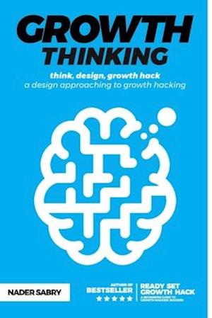 Growth thinking : think, design, growth hack -- a design approaching to growth hacking