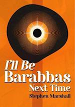 I'll Be Barabbas Next Time
