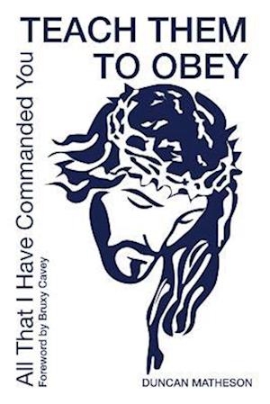 Teach Them To Obey - All That I Have Commanded You