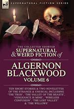 The Collected Shorter Supernatural & Weird Fiction of Algernon Blackwood Volume 6 