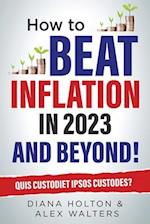 How To Beat Inflation in 2023 And Beyond!: Quis Custodiet Ipsos Custodes? 